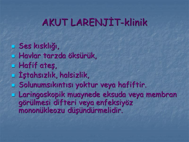 AKUT LARENJİT-klinik Ses kısklığı, Havlar tarzda öksürük, Hafif ateş, İştahsızlık, halsizlik, Solunumsıkıntısı yoktur veya
